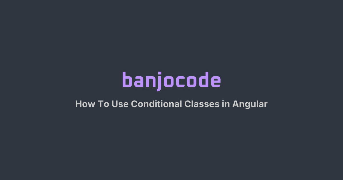 How To Use Conditional Classes in Angular | banjocode