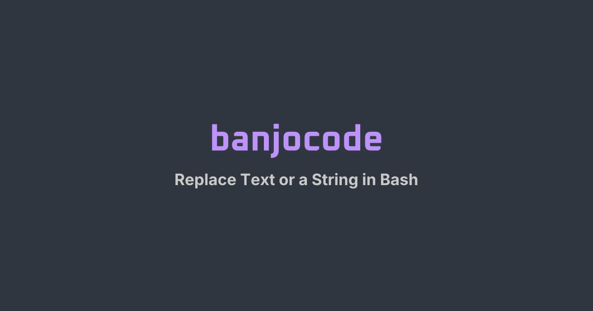 Replace Text or a String in Bash | banjocode